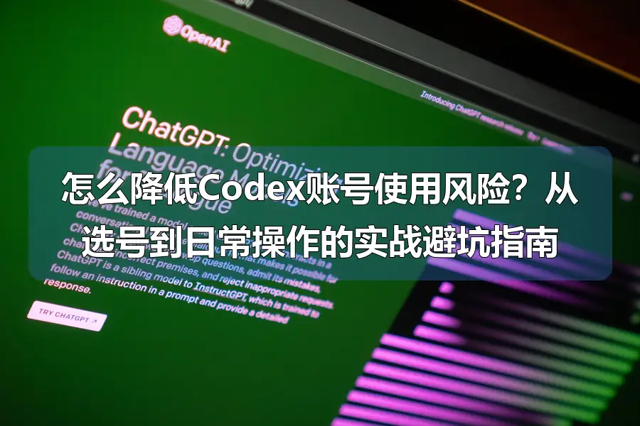 怎么降低Codex账号使用风险？从选号到日常操作的实战避坑指南